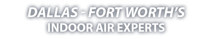 Dallas - Fort Worth's Indoor Air Experts